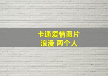 卡通爱情图片 浪漫 两个人